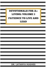 Devotionals for A+ Living Volume 3: Patience to Live and Lead