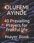 40 Prevailing Prayers for Fruitful Life: Prayer Book