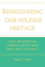 Rediscovering our Holiness Heritage: How The Wesleyan Church Can Get Back What We Gave Away