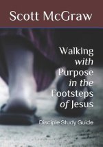 Walking with Purpose in the Footsteps of Jesus: Disciple Study Guide