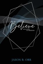 Believe: Five Steps to Freedom