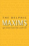 The Delphic Maxims: 147 Ancient Rules for a Happy Life
