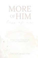 More of Him, Less of Me: Living a Christ-Centered Life in a Me-Centered World