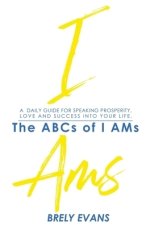 Brely Evans presents The ABCs of I AMs : A Daily Guide for Speaking Prosperity, Love, and Success  in Your Life