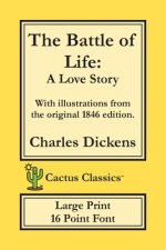 The Battle of Life (Cactus Classics Large Print): A Love Story; 16 Point Font; Large Text; Large Type; Illustrated