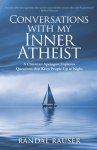 Conversations with My Inner Atheist: A Christian Apologist Explores Questions that Keep People Up at Night