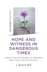 Quaker Quicks - Hope and Witness in Dangerous Times: Lessons from the Quakers on Blending Faith, Daily Life, and Activism