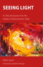Seeing Light : A Critical Enquiry into the Origins of Resurrection Faith