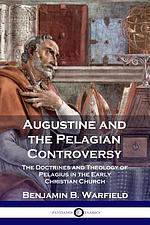 Augustine and the Pelagian Controversy: The Doctrines and Theology of Pelagius in the Early Christian Church