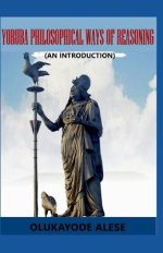 Yoruba Philosophical Ways of Reasoning: An Introduction
