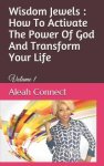 Wisdom Jewels: How To Activate The Power Of God And Transform Your Life: Volume 1