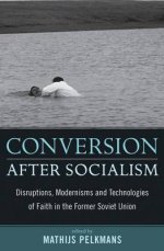 Conversion After Socialism: Disruptions, Modernisms and Technologies of Faith in the Former Soviet Union