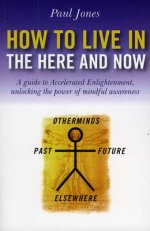 HOW TO LIVE IN THE HERE AND NOW