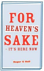 For Heaven\'s Sake - It\'s Here Now