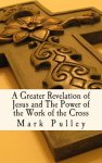A Greater Revelation of Jesus and The Power of the Work of the Cross