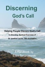 Discerning God's Call: Helping People Discern God's Call To Directing the Spiritual Exercises of St. Ignatius Loyola, 19th Annotation