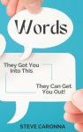 Words: They Got You into This & They Can Get You Out!
