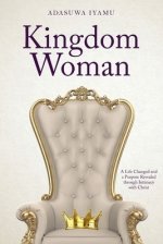 Kingdom Woman: A Life Changed and a Purpose Revealed through Intimacy with Christ