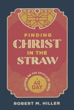Finding Christ in the Straw: A Forty-Day Devotion on the Epistle of James