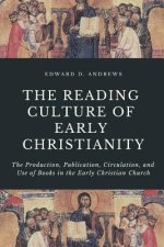 The Reading Culture of Early Christianity: The Production, Publication, Circulation, and Use of Books in the Early Christian Church