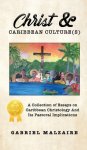 Christ & Caribbean Culture(s): A Collection of Essays on Caribbean Christology And Its Pastoral Implications