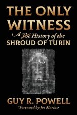 The Only Witness: A History of the Shroud Of Turin