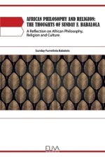 African Philosophy and Religion: The Thoughts of Sunday F. Babalola: A Reflection on African Philosophy, Religion and Culture