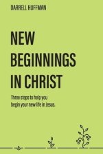 New Beginnings: Three Steps to Help You Begin Your New Life in Jesus