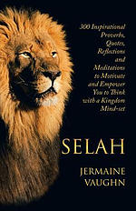 Selah: 300 Inspirational Proverbs, Quotes, Reflections and Meditations to Motivate and Empower You to Think with a Kingdom Mind-Set