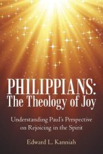 Philippians: the Theology of Joy: Understanding Paul's Perspective on Rejoicing in the Spirit