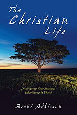 The Christian Life: Discovering Your Spiritual Inheritance in Christ