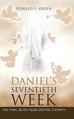 Daniel'S Seventieth Week: The Final Seven Years Before Eternity
