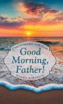 Good Morning, Father!: Conversations with God