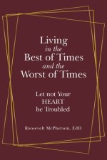 Living in the Best of Times and the Worst of Times: Let Not Your Heart Be Troubled