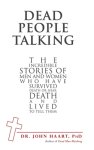 Dead People Talking: The Incredible Stories of Men and Women Who Have Survived Death or Near Death and Lived to Tell Them