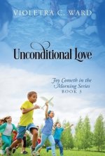 UNCONDITIONAL LOVE: Joy Cometh in the Morning Series, Book 3