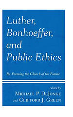 Luther, Bonhoeffer, and Public Ethics: Re-Forming the Church of the Future