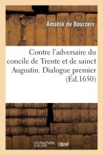 Contre L\'adversaire Du Concile De Trente Et De Sainct Augustin. Dialogue Premier