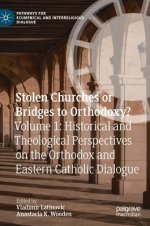 Stolen Churches or Bridges to Orthodoxy?: Volume 1: Historical and Theological Perspectives on the Orthodox and Eastern Catholic Dialogue