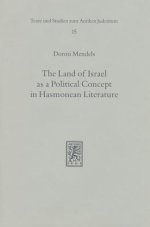 The Land of Israel as a Political Concept in Hasmonean Literature: Recourse to History in Second Century B. C. Claims to the Holy Land