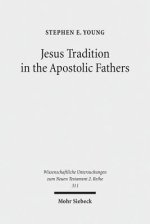 Jesus Tradition in the Apostolic Fathers: Their Explicit Appeals to the Words of Jesus in Light of Orality Studies