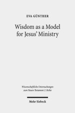 Wisdom as a Model for Jesus' Ministry: A Study on the 'Lament Over Jerusalem' in Matt 23: 37-39 Par. Luke 13:34-35