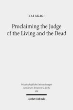 Proclaiming the Judge of the Living and the Dead: The Christological Significance of Judgement in Acts 10 and 17