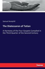 The Diatessaron of Tatian: A Harmony of the Four Gospels Compiled in the Third Quarter of the Second Century