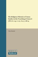 The Religious Polemics of Amos: Studies in the Preaching of Amos II 7b-8, IV 1-13, V 1-27, VI 4-7, VIII 14