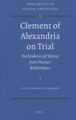 Clement of Alexandria on Trial: The Evidence of 'Heresy' from Photius' Bibliotheca
