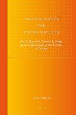 Two Paradigms for Divine Healing: Fred F. Bosworth, Kenneth E. Hagin, Agnes Sanford, and Francis MacNutt in Dialogue