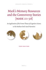 Mark's Memory Resources and the Controversy Stories (Mark 2:1-3:6): An Application of the Frame Theory of Cognitive Science to the Markan Oral-Aural