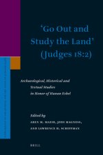 'Go Out and Study the Land' (Judges 18:2): Archaeological, Historical and Textual Studies in Honor of Hanan Eshel