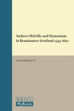 Andrew Melville and Humanism in Renaissance Scotland 1545-1622